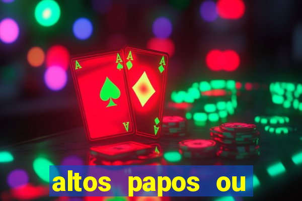 altos papos ou autos papos